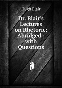 Dr. Blair's Lectures on Rhetoric: Abridged ; with Questions