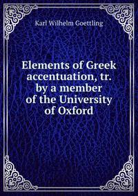 Elements of Greek accentuation, tr. by a member of the University of Oxford