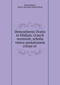Demosthenis Oratio in Midiam. Graech recensuit, scholia vetera anotationem critiae et .