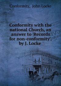 Conformity with the national Church, an answer to 'Records for non-conformity', by J. Locke .