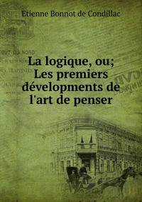 La logique, ou; Les premiers d?velopments de l'art de penser