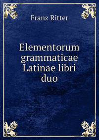 Elementorum grammaticae Latinae libri duo