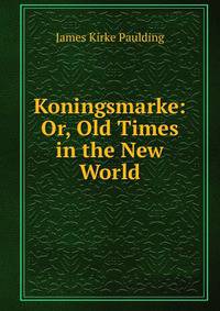 Koningsmarke: Or, Old Times in the New World