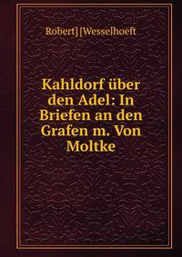 Kahldorf uber den Adel: In Briefen an den Grafen m. Von Moltke