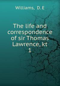 The life and correspondence of sir Thomas Lawrence, kt. 1