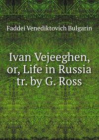 Ivan Vejeeghen, or, Life in Russia tr. by G. Ross.