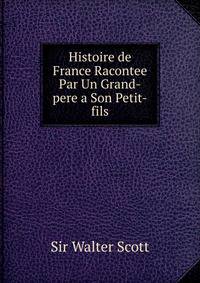 Histoire de France Racontee Par Un Grand-pere a Son Petit-fils