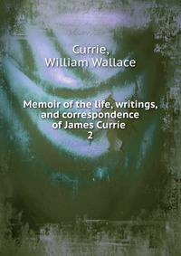 Memoir of the life, writings, and correspondence of James Currie . 2