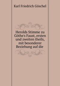 Herolds Stimme zu G?the's Faust, ersten und zweiten theils, mit besonderer Beziehung auf die .