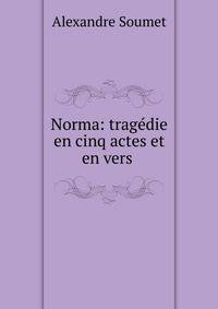 Norma: tragedie en cinq actes et en vers .
