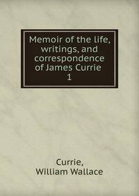 Memoir of the life, writings, and correspondence of James Currie . 1