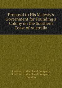 Proposal to His Majesty's Government for Founding a Colony on the Southern Coast of Australia