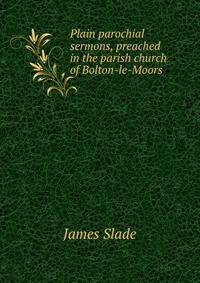 Plain parochial sermons, preached in the parish church of Bolton-le-Moors