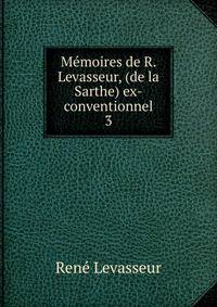 Mmoires de R. Levasseur, (de la Sarthe) ex-conventionnel. 3