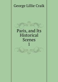 Paris, and Its Historical Scenes. 1