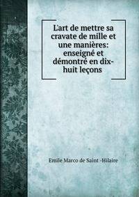 L'art de mettre sa cravate de mille et une mani?res: enseign? et d?montr? en dix-huit le?ons