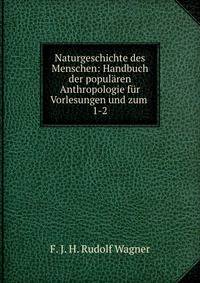 Naturgeschichte des Menschen: Handbuch der populren Anthropologie fr Vorlesungen und zum .. 1-2