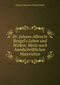 Dr. Johann Albrecht Bengel's Leben und Wirken: Meist nach handschriftlichen Materialien