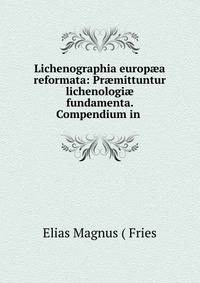Lichenographia europ?a reformata: Pr?mittuntur lichenologi? fundamenta. Compendium in .