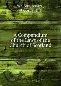 A Compendium of the Laws of the Church of Scotland