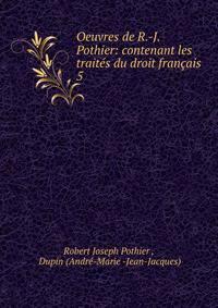 Oeuvres de R.-J. Pothier: contenant les traits du droit franais. 5