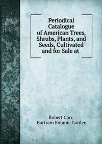 Periodical Catalogue of American Trees, Shrubs, Plants, and Seeds, Cultivated and for Sale at .