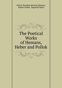 The Poetical Works of Hemans, Heber and Pollok
