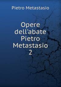 Opere dell'abate Pietro Metastasio