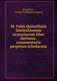M. Fabii Quintiliani Institutionum oratoriarum liber decimus: commentario perpetuo scholarum