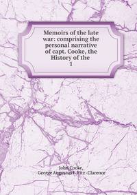 Memoirs of the late war: comprising the personal narrative of capt. Cooke, the History of the .. 1