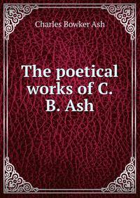The poetical works of C.B. Ash