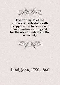 The principles of the differential calculus : with its application to curves and curve surfaces : designed for the use of students in the university