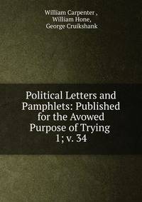 Political Letters and Pamphlets: Published for the Avowed Purpose of Trying .. 1; v. 34