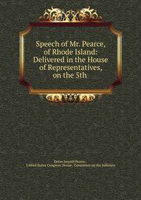 Speech of Mr. Pearce, of Rhode Island: Delivered in the House of Representatives, on the 5th .