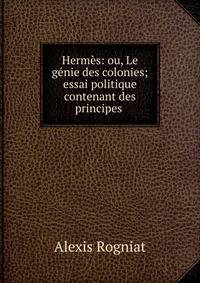 Hermes: ou, Le genie des colonies; essai politique contenant des principes .