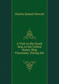 A Visit to the South Seas in the United States' Ship Vincennes, During the .