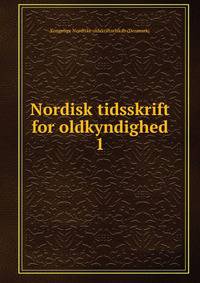 Nordisk tidsskrift for oldkyndighed. 1