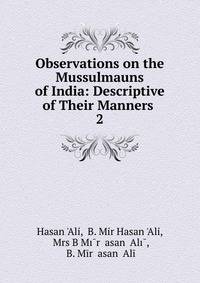 Observations on the Mussulmauns of India: Descriptive of Their Manners .. 2