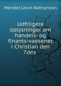 Udfrligere oplysninger om handels- og finants-vaesenet i Christian den 7des .
