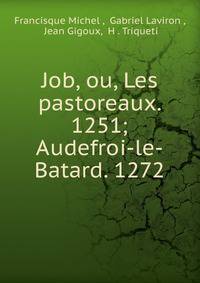 Job, ou, Les pastoreaux. 1251; Audefroi-le-Batard. 1272