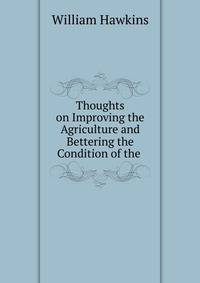 Thoughts on Improving the Agriculture and Bettering the Condition of the .