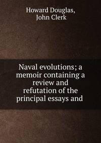 Naval evolutions; a memoir containing a review and refutation of the principal essays and .