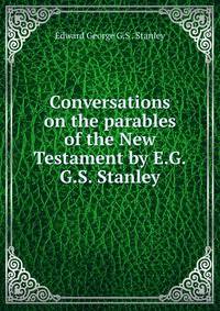 Conversations on the parables of the New Testament by E.G.G.S. Stanley.