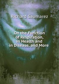 On the Function of Respiration, in Health and in Disease, and More .
