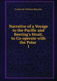 Narrative of a Voyage to the Pacific and Beering's Strait, to Co-operate with the Polar .