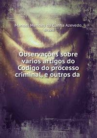 Observacoes sobre varios artigos do Codigo do processo criminal, e outros da .
