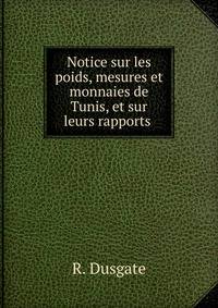 Notice sur les poids, mesures et monnaies de Tunis, et sur leurs rapports .
