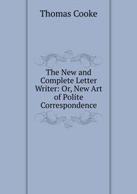 The New and Complete Letter Writer: Or, New Art of Polite Correspondence
