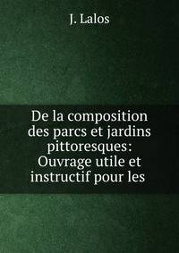De la composition des parcs et jardins pittoresques: Ouvrage utile et instructif pour les .