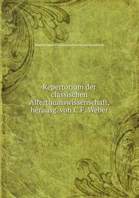 Repertorium der classischen Alterthumswissenschaft, herausg. von C.F. Weber